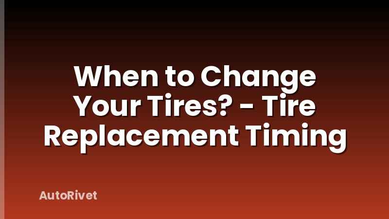 When to Change Your Tires? - Tire Replacement Timing