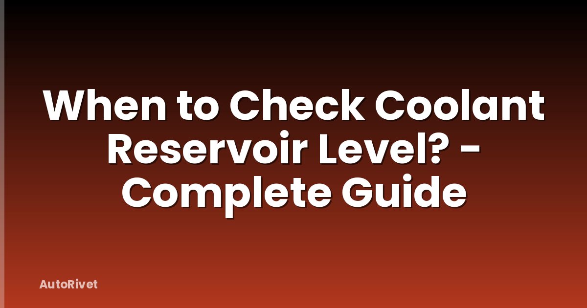 When to Check Coolant Reservoir Level? - Complete Guide