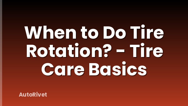 When to Do Tire Rotation? - Tire Care Basics
