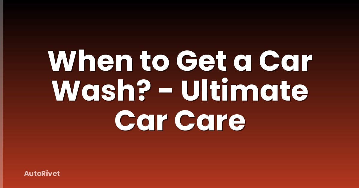 When to Get a Car Wash? - Ultimate Car Care