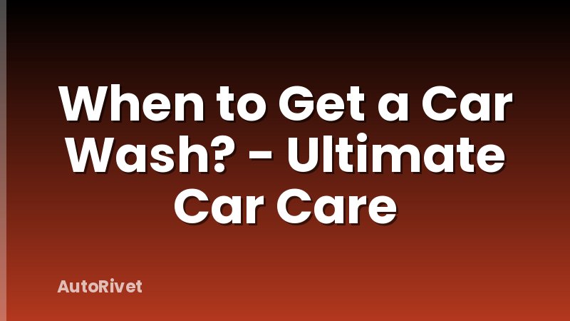 When to Get a Car Wash? - Ultimate Car Care