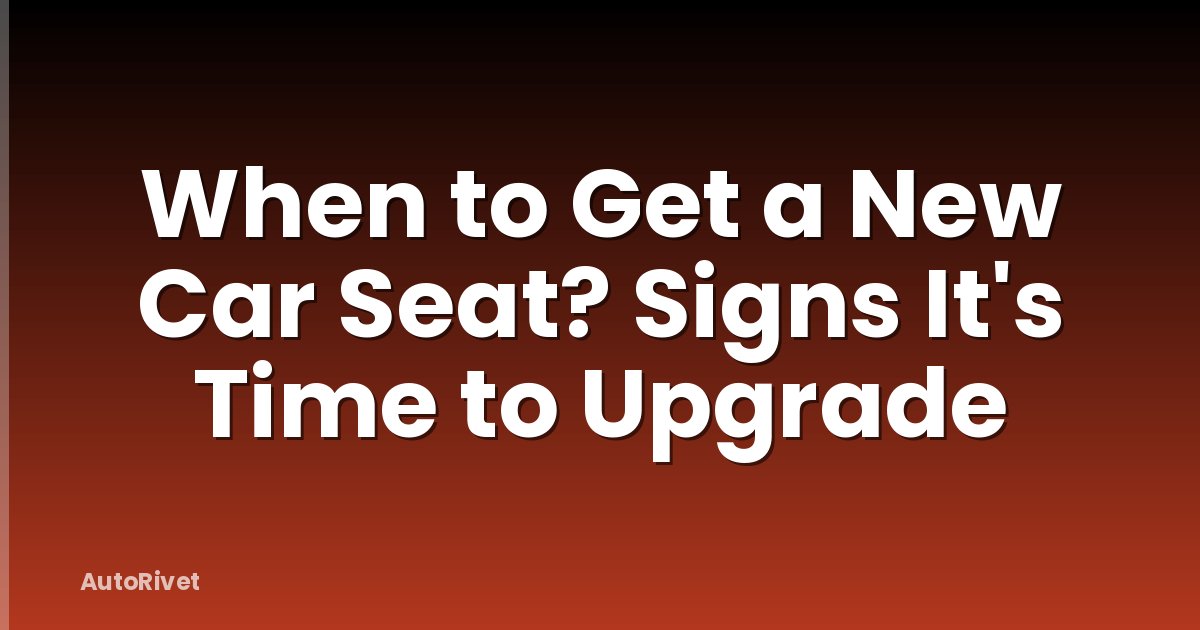 When to Get a New Car Seat? Signs It's Time to Upgrade