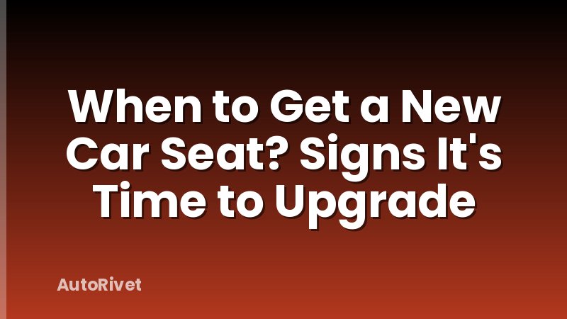 When to Get a New Car Seat? Signs It's Time to Upgrade
