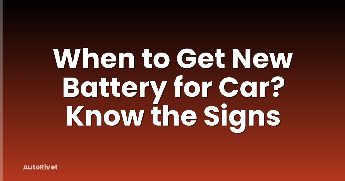 When to Get New Battery for Car? Know the Signs