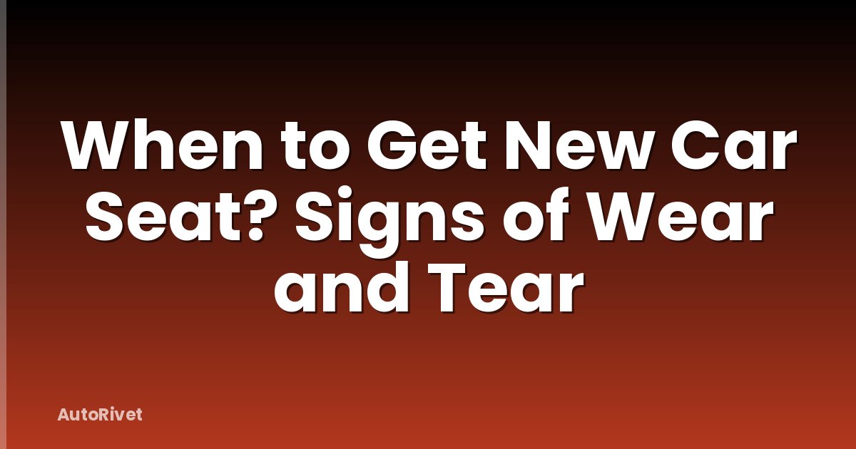 When to Get New Car Seat? Signs of Wear and Tear