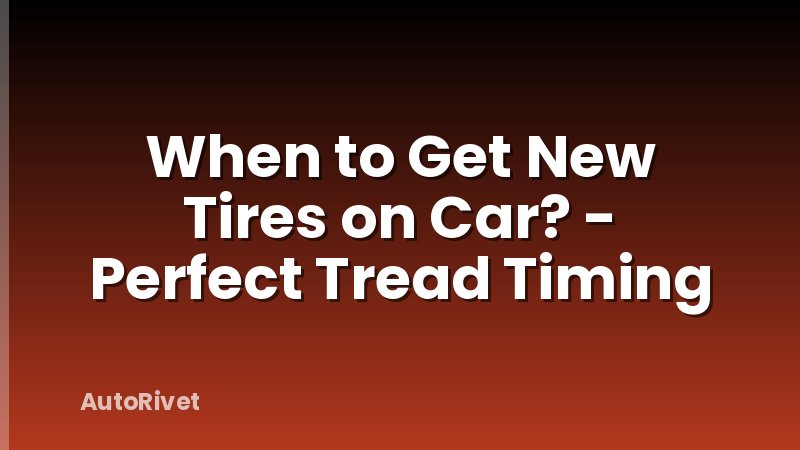 When to Get New Tires on Car? - Perfect Tread Timing