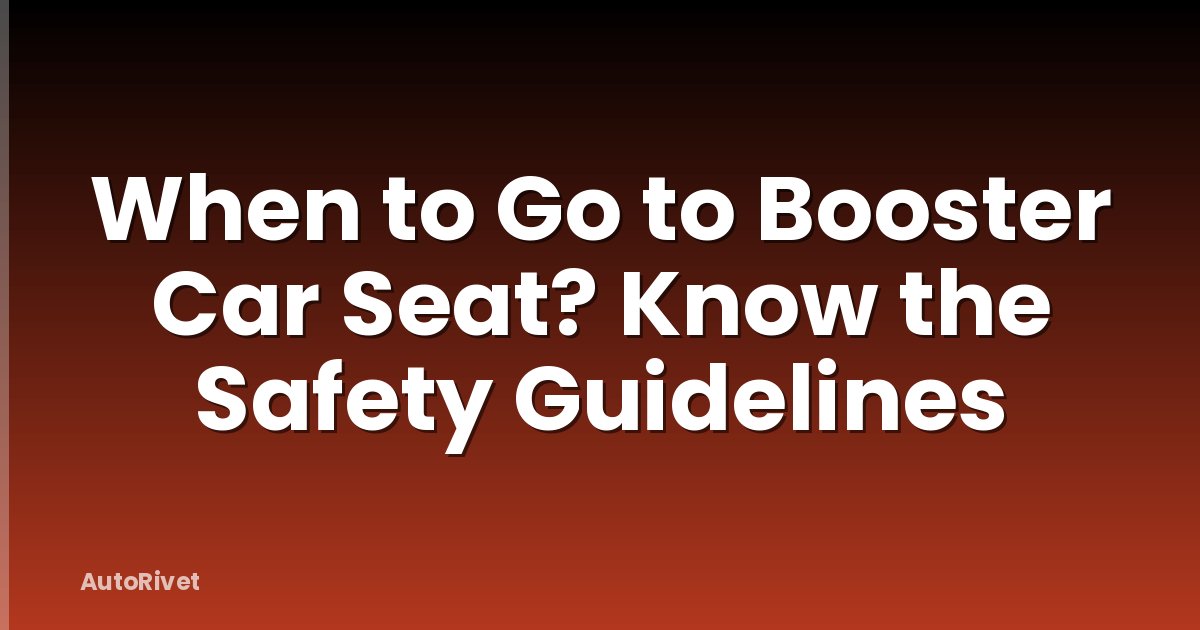 When to Go to Booster Car Seat? Know the Safety Guidelines