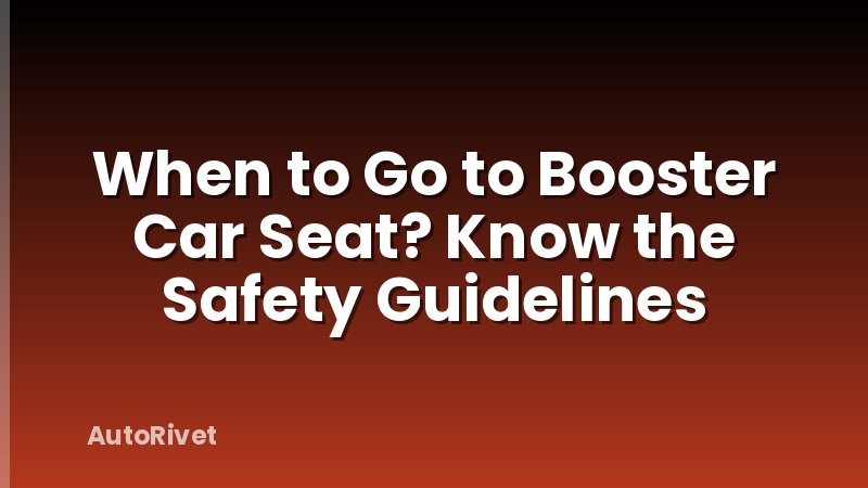 When to Go to Booster Car Seat? Know the Safety Guidelines