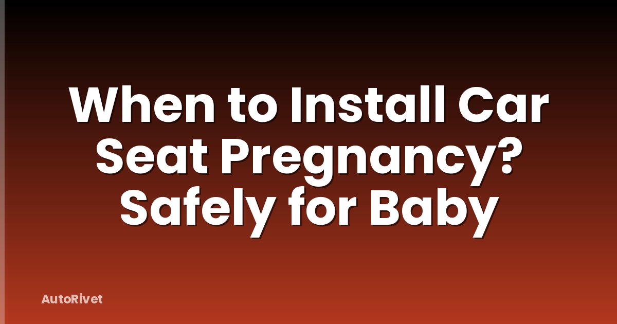When to Install Car Seat Pregnancy? Safely for Baby