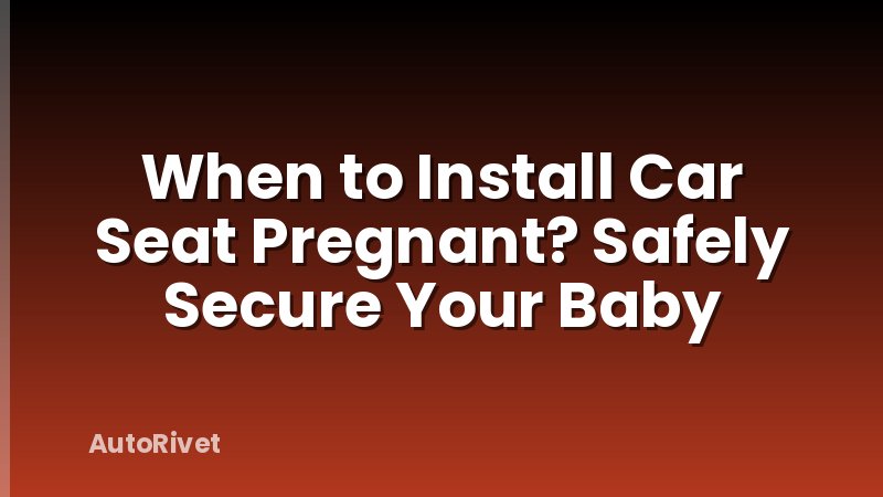 When to Install Car Seat Pregnant? Safely Secure Your Baby