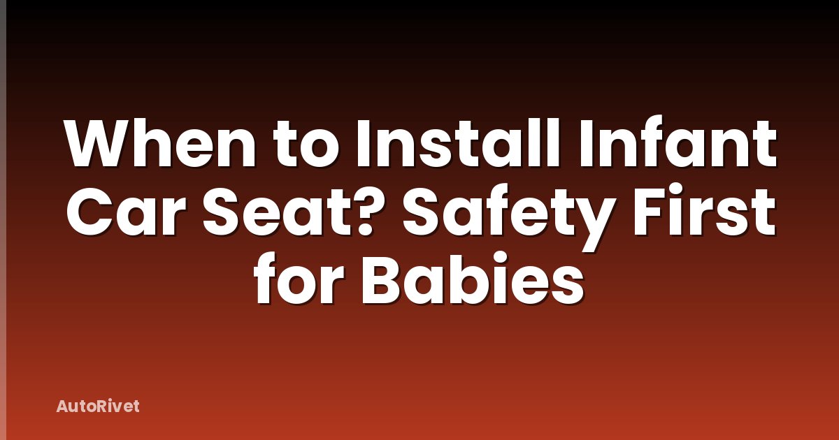 When to Install Infant Car Seat? Safety First for Babies