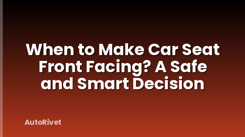 When to Make Car Seat Front Facing? A Safe and Smart Decision