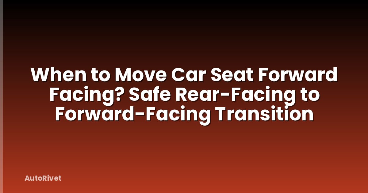 When to Move Car Seat Forward Facing? Safe Rear-Facing to Forward-Facing Transition
