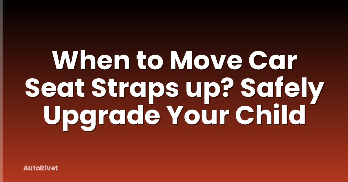 When to Move Car Seat Straps up? Safely Upgrade Your Child