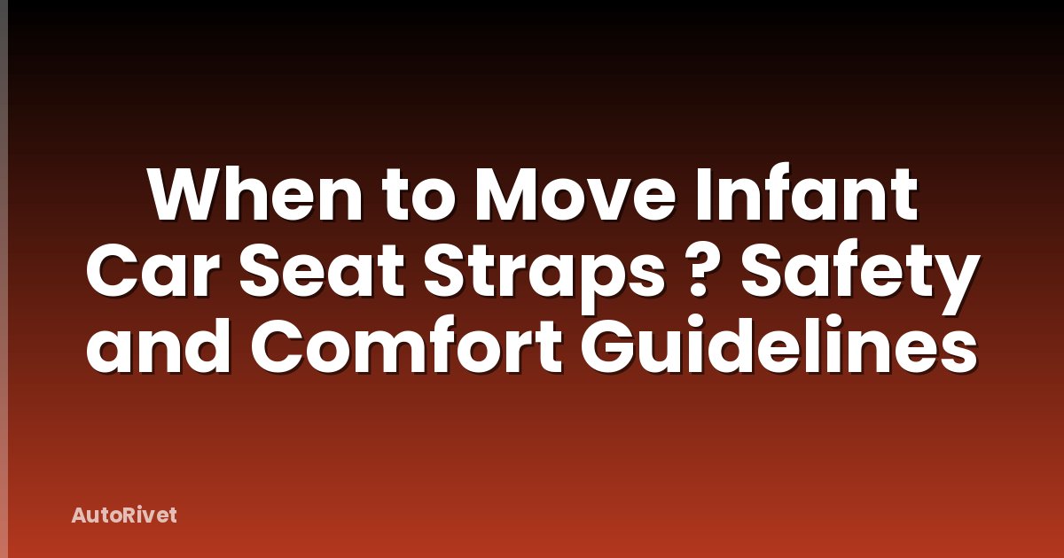 When to Move Infant Car Seat Straps ? Safety and Comfort Guidelines