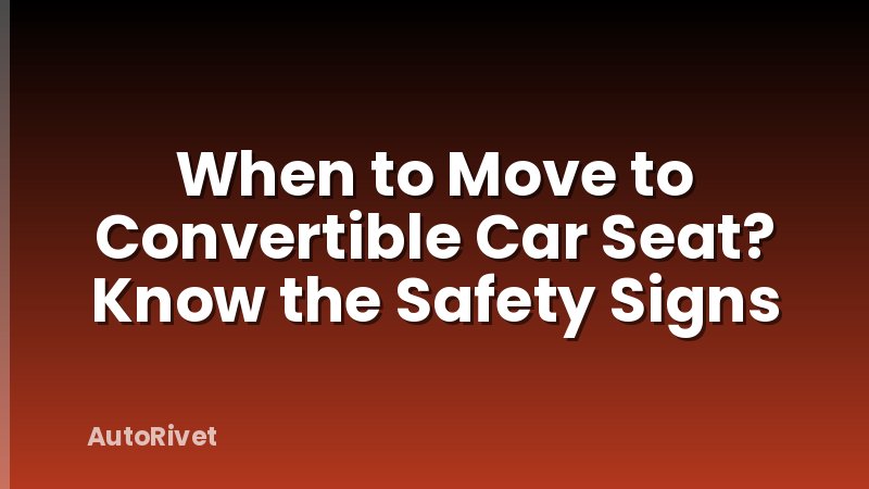 When to Move to Convertible Car Seat? Know the Safety Signs