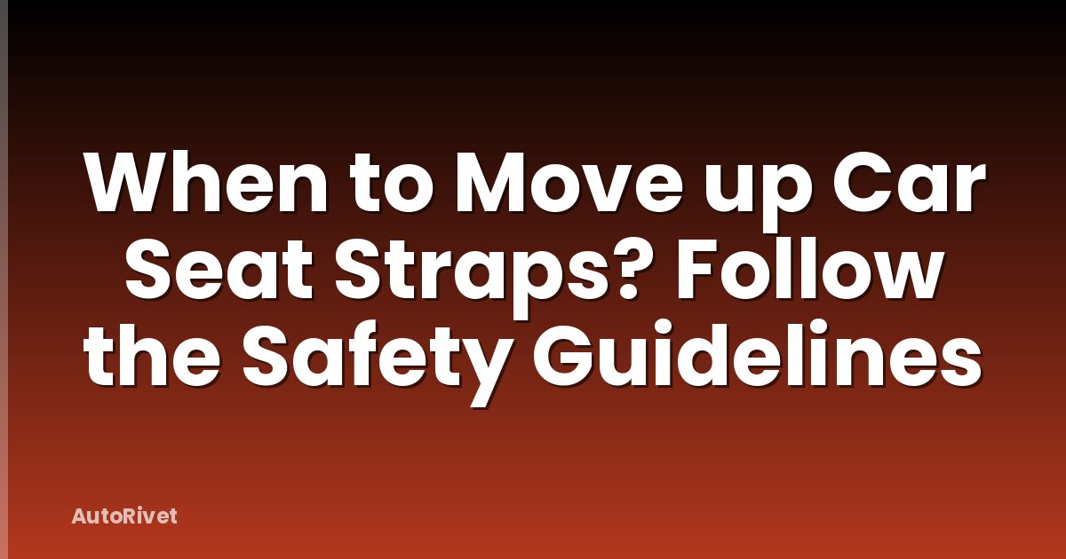 When to Move up Car Seat Straps? Follow the Safety Guidelines