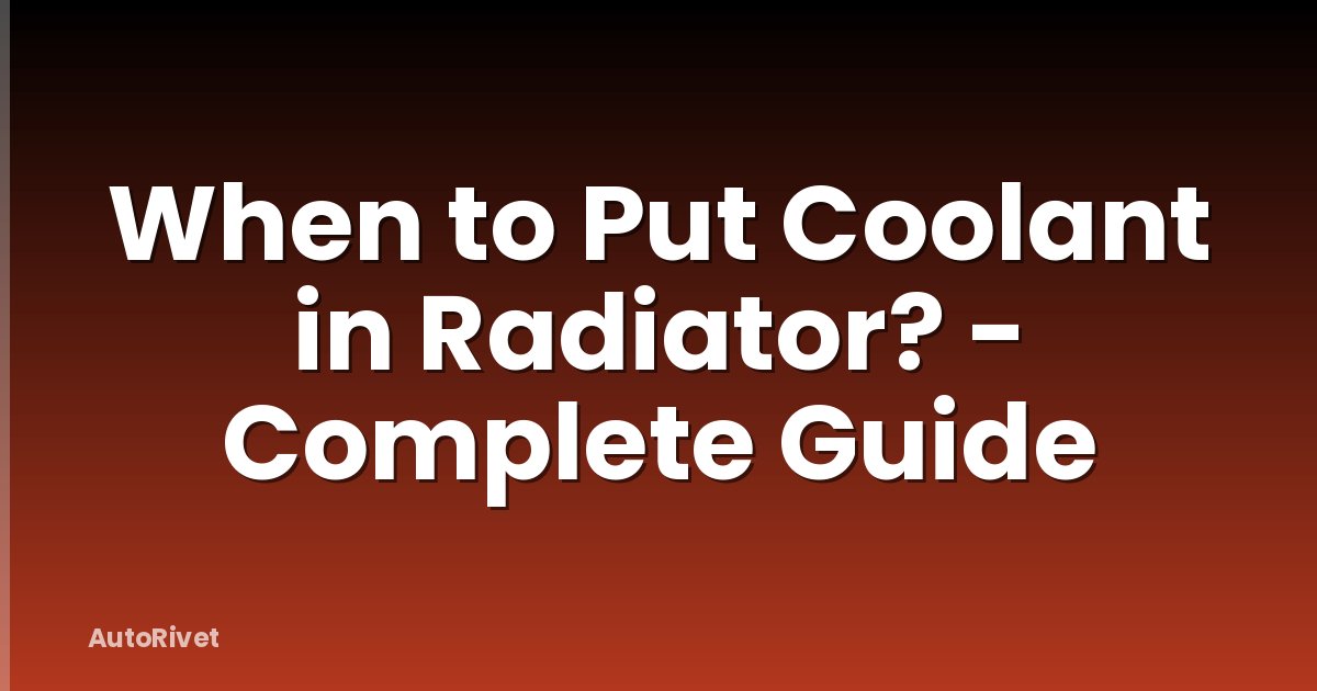When to Put Coolant in Radiator? - Complete Guide