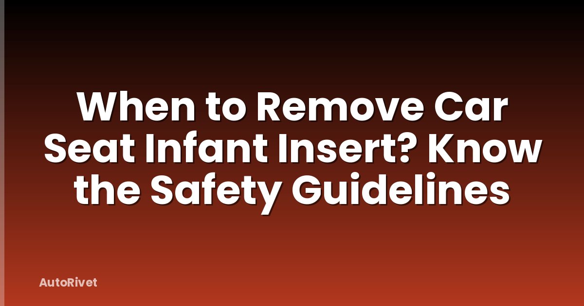 When to Remove Car Seat Infant Insert? Know the Safety Guidelines