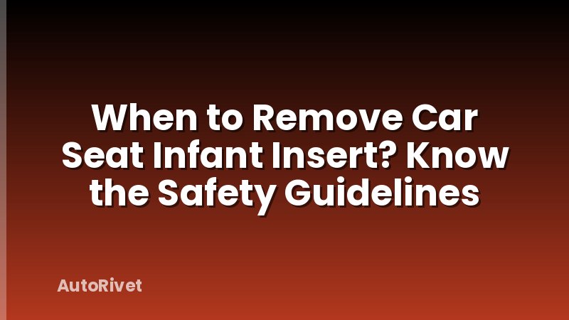 When to Remove Car Seat Infant Insert? Know the Safety Guidelines