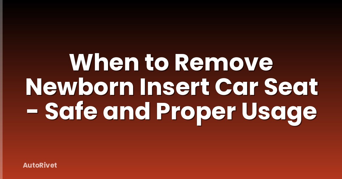 When to Remove Newborn Insert Car Seat - Safe and Proper Usage