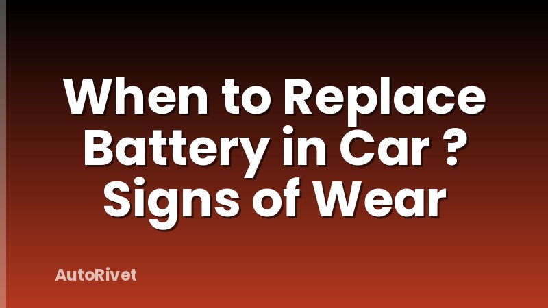 When to Replace Battery in Car ? Signs of Wear