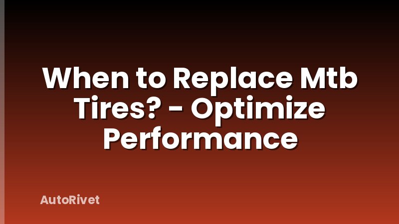 When to Replace Mtb Tires? - Optimize Performance