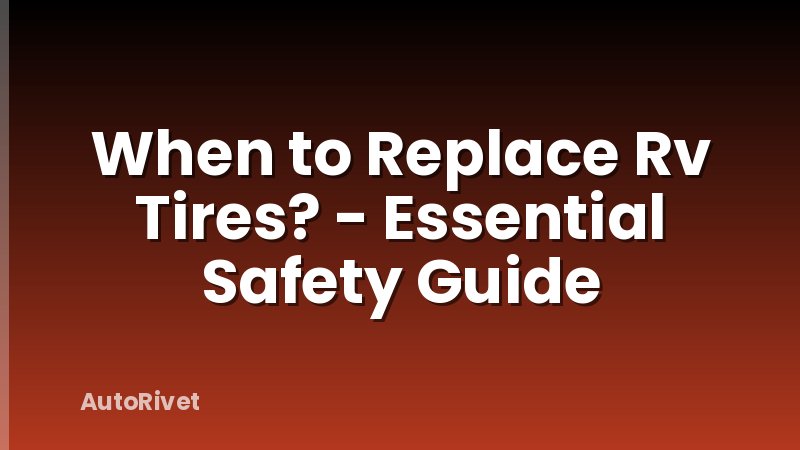 When to Replace Rv Tires? - Essential Safety Guide