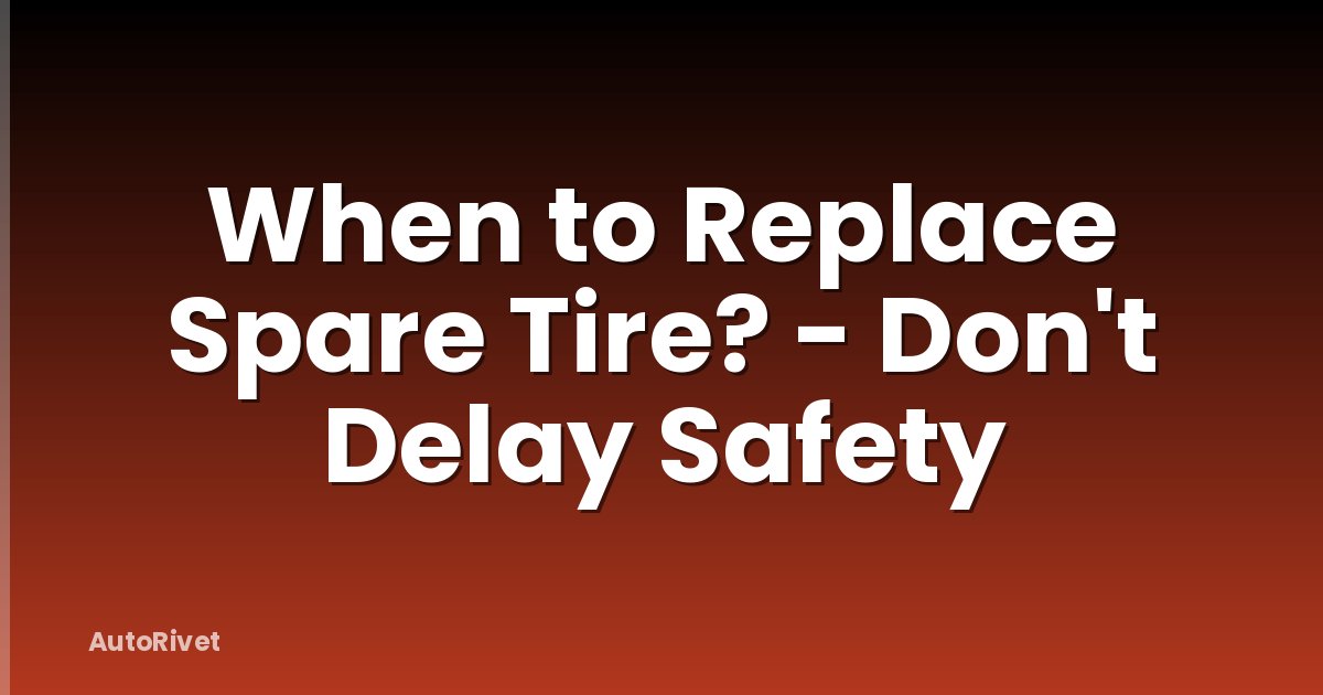 When to Replace Spare Tire? - Don't Delay Safety