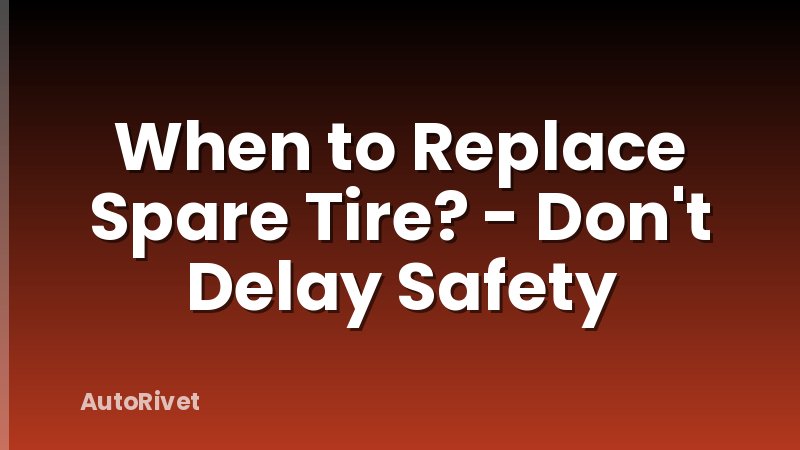 When to Replace Spare Tire? - Don't Delay Safety