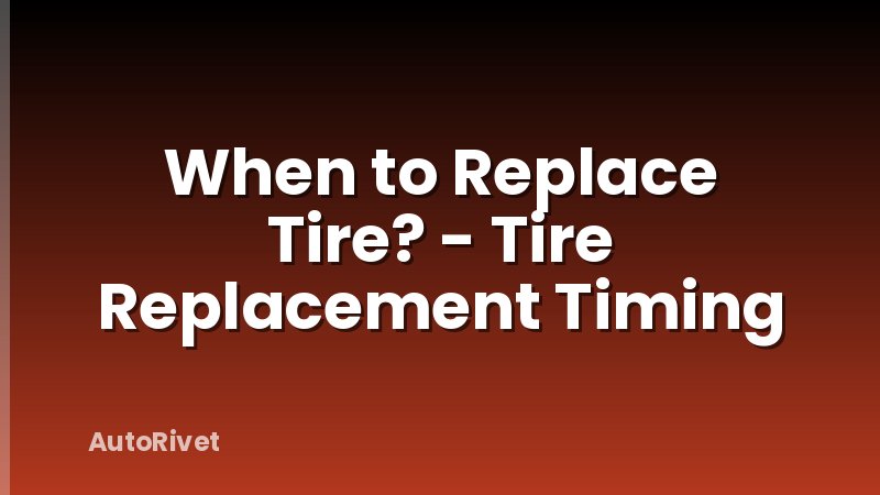 When to Replace Tire? - Tire Replacement Timing