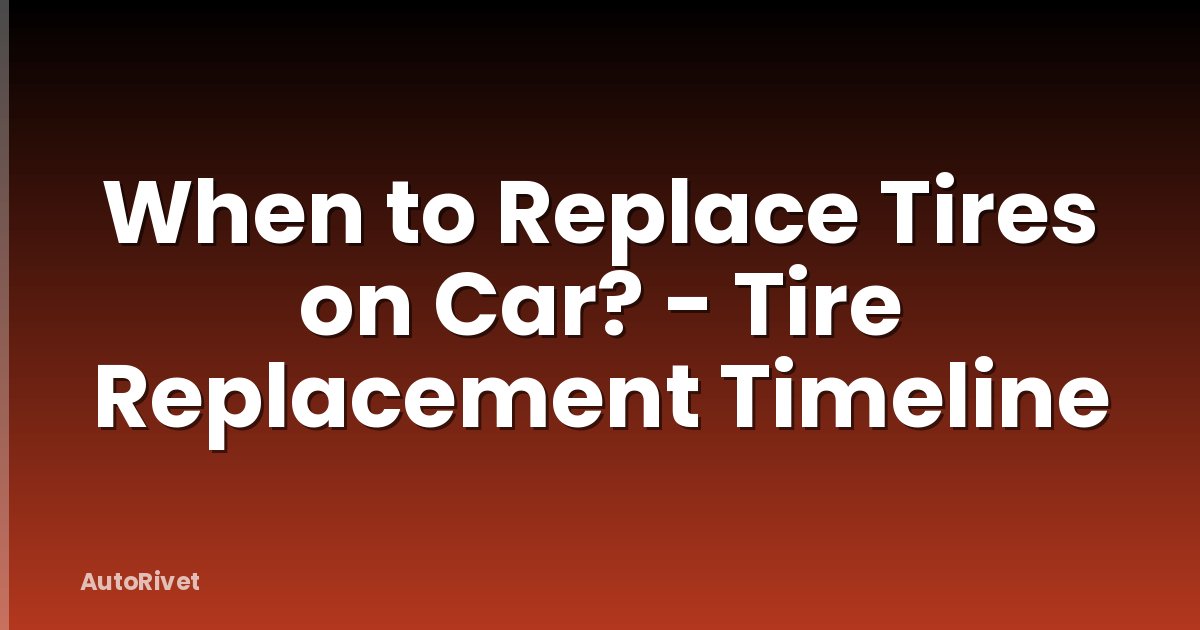 When to Replace Tires on Car? - Tire Replacement Timeline