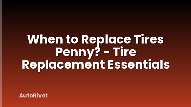 When to Replace Tires Penny? - Tire Replacement Essentials