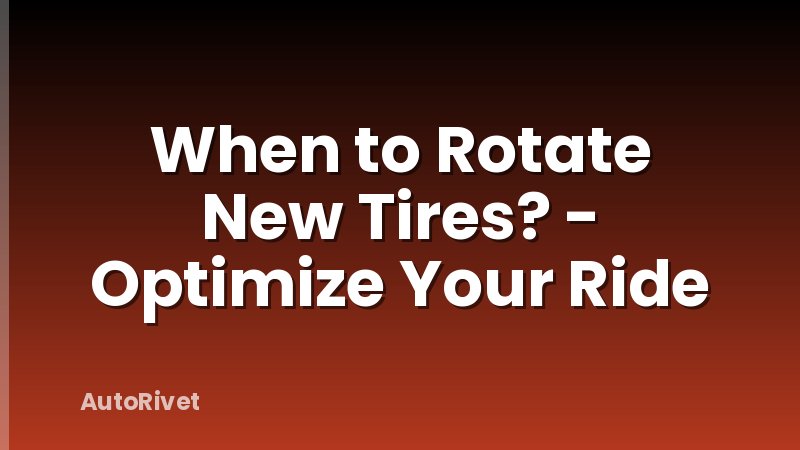 When to Rotate New Tires? - Optimize Your Ride