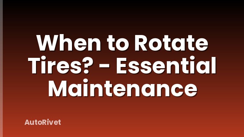 When to Rotate Tires? - Essential Maintenance