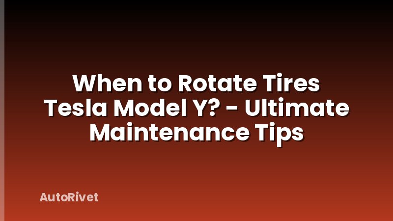 When to Rotate Tires Tesla Model Y? - Ultimate Maintenance Tips