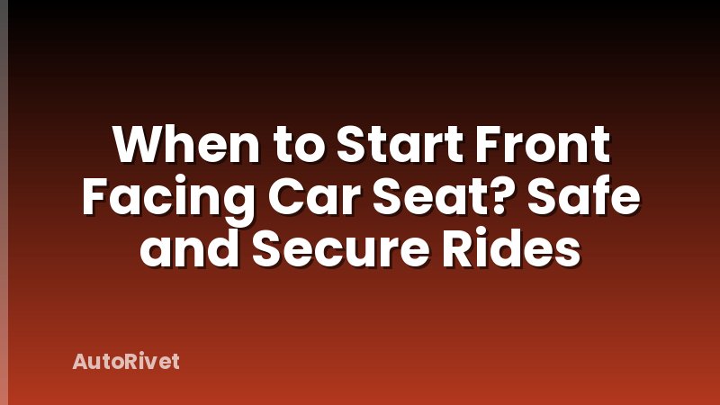 When to Start Front Facing Car Seat? Safe and Secure Rides