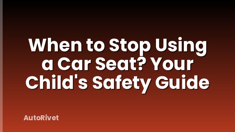 When to Stop Using a Car Seat? Your Child's Safety Guide
