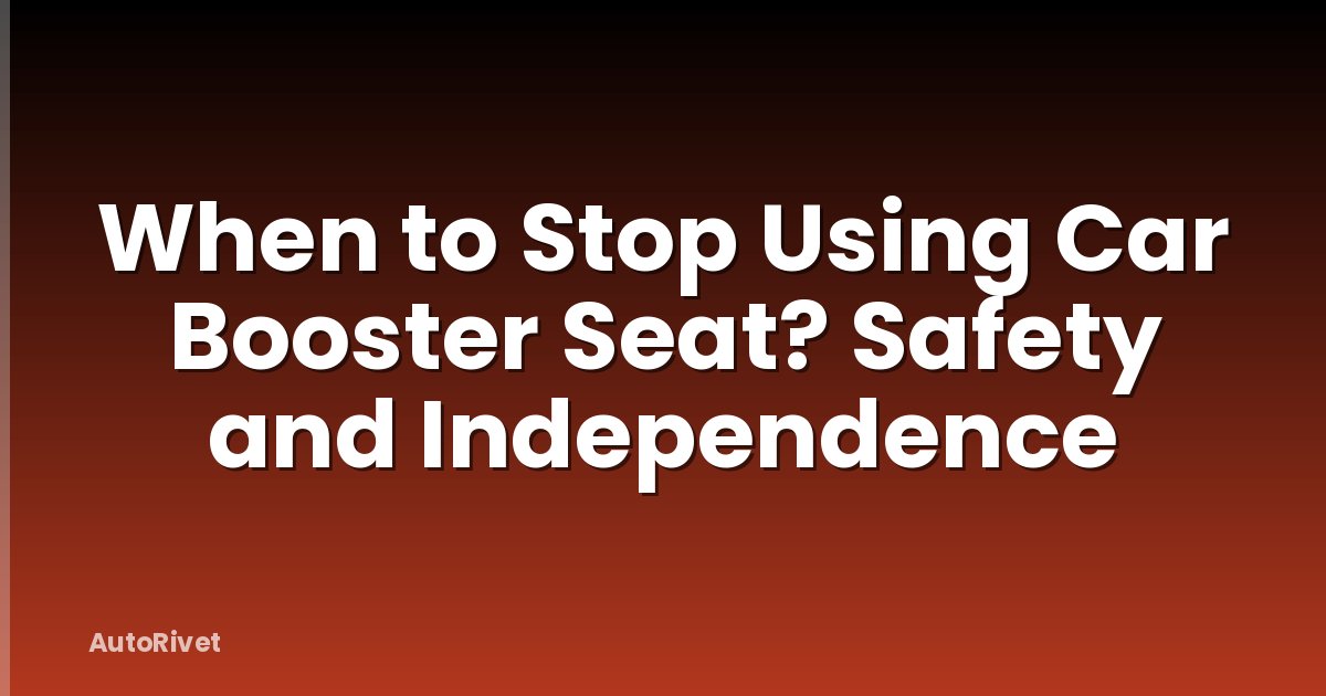 When to Stop Using Car Booster Seat? Safety and Independence