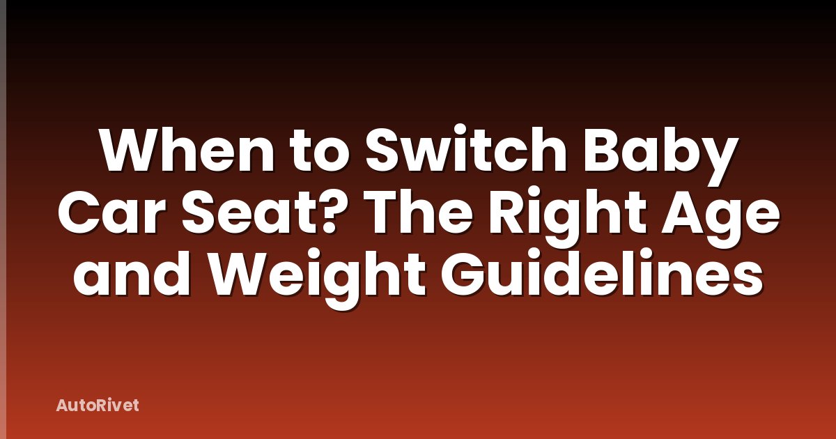 When to Switch Baby Car Seat? The Right Age and Weight Guidelines