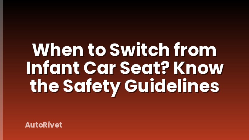 When to Switch from Infant Car Seat? Know the Safety Guidelines