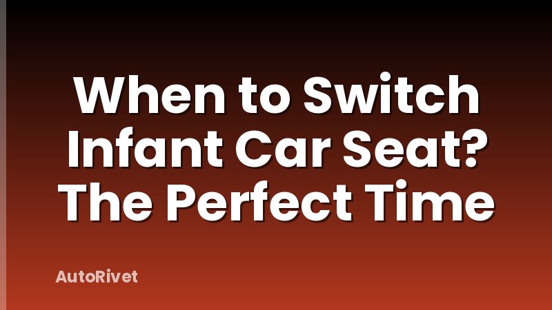 When to Switch Infant Car Seat? The Perfect Time