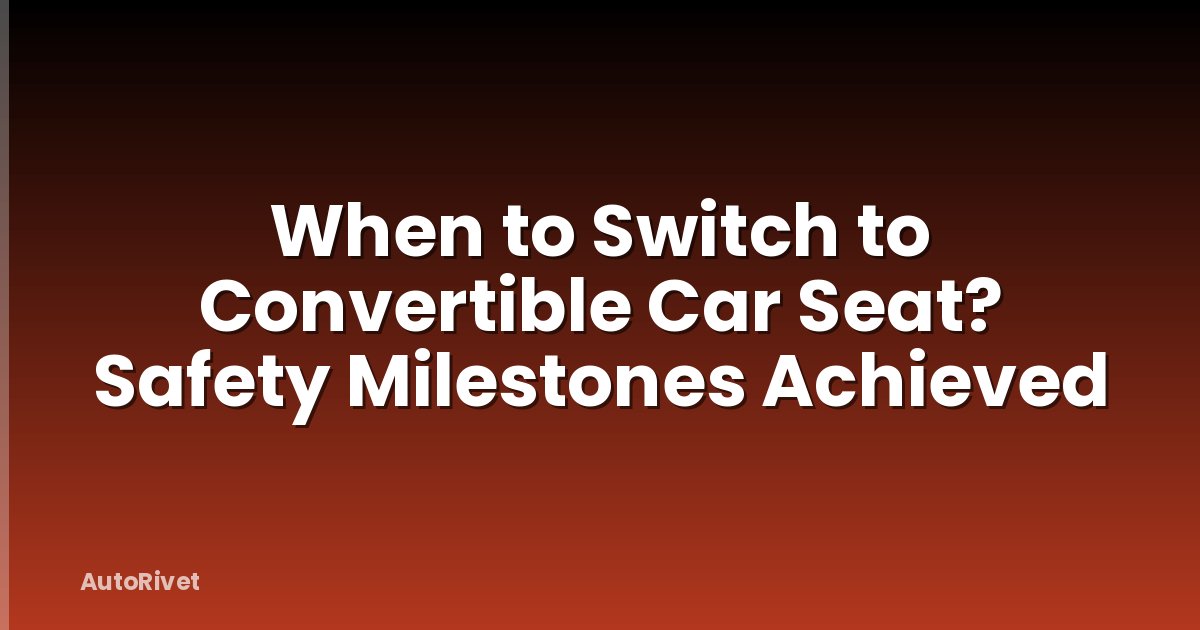 When to Switch to Convertible Car Seat? Safety Milestones Achieved