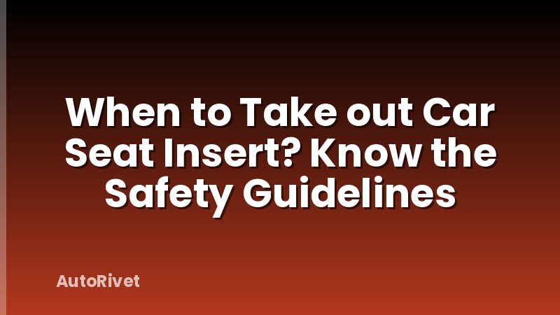 When to Take out Car Seat Insert? Know the Safety Guidelines