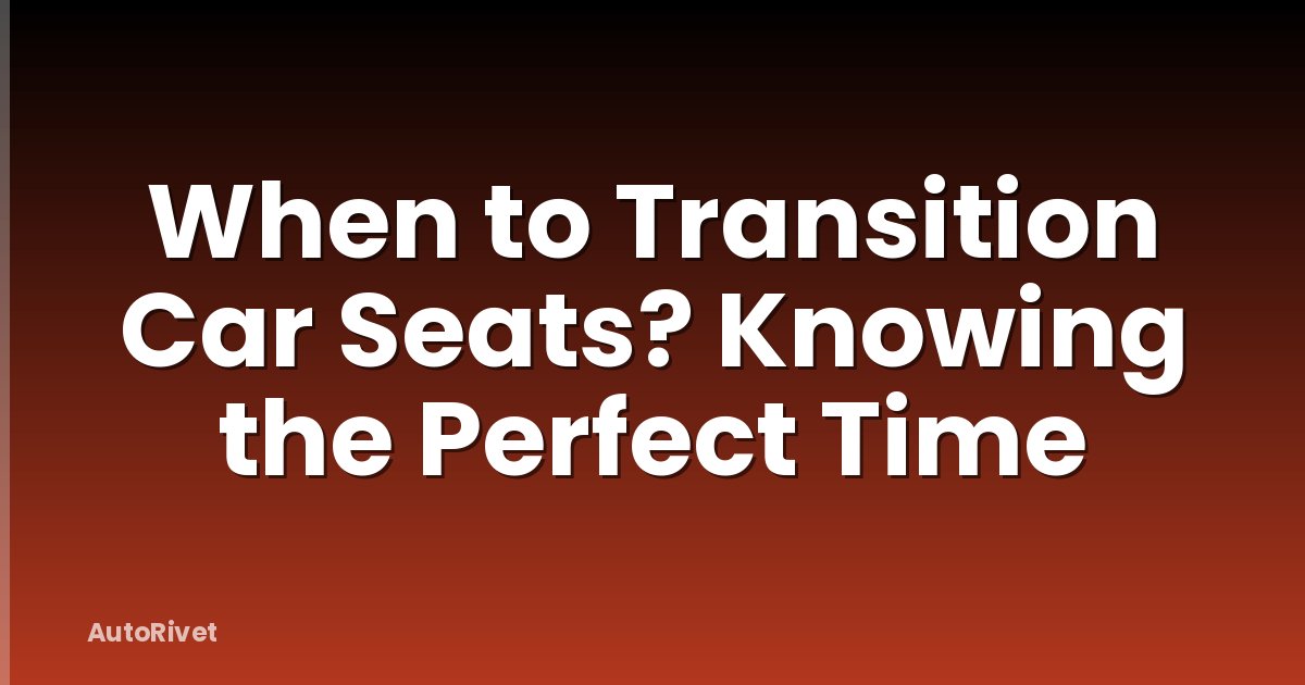 When to Transition Car Seats? Knowing the Perfect Time