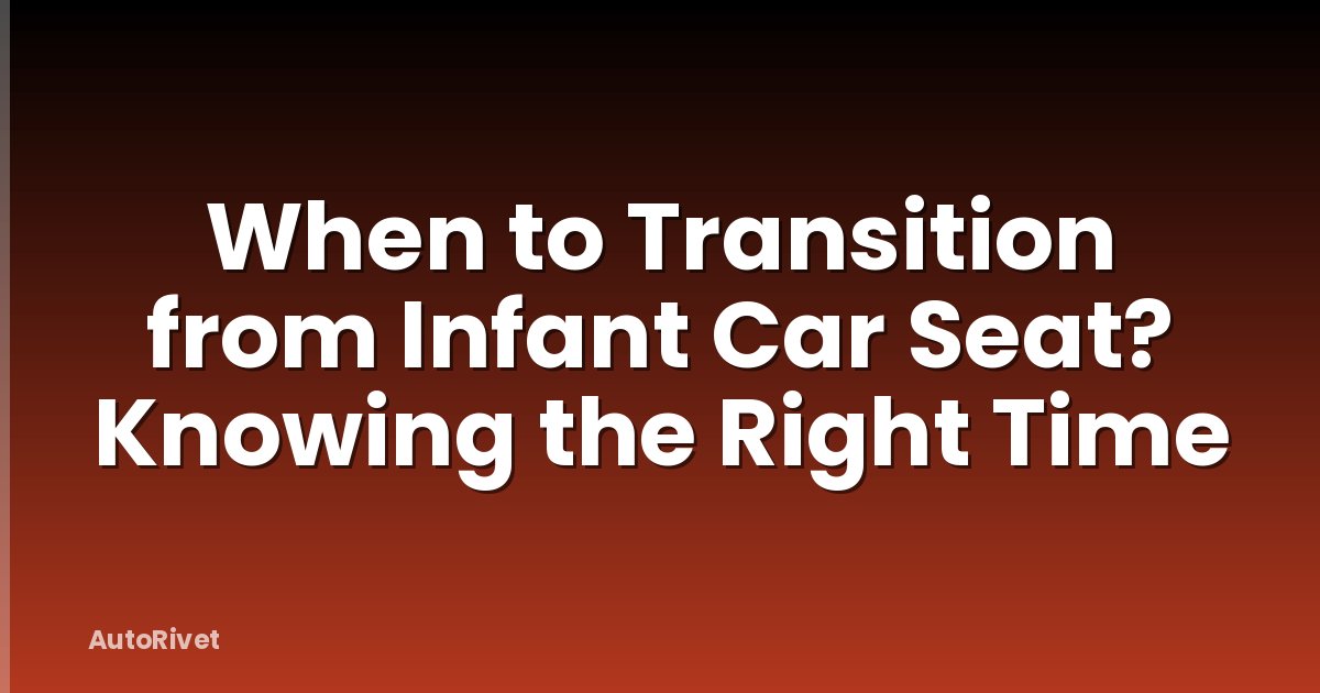 When to Transition from Infant Car Seat? Knowing the Right Time
