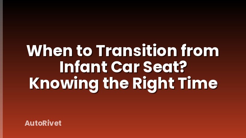 When to Transition from Infant Car Seat? Knowing the Right Time