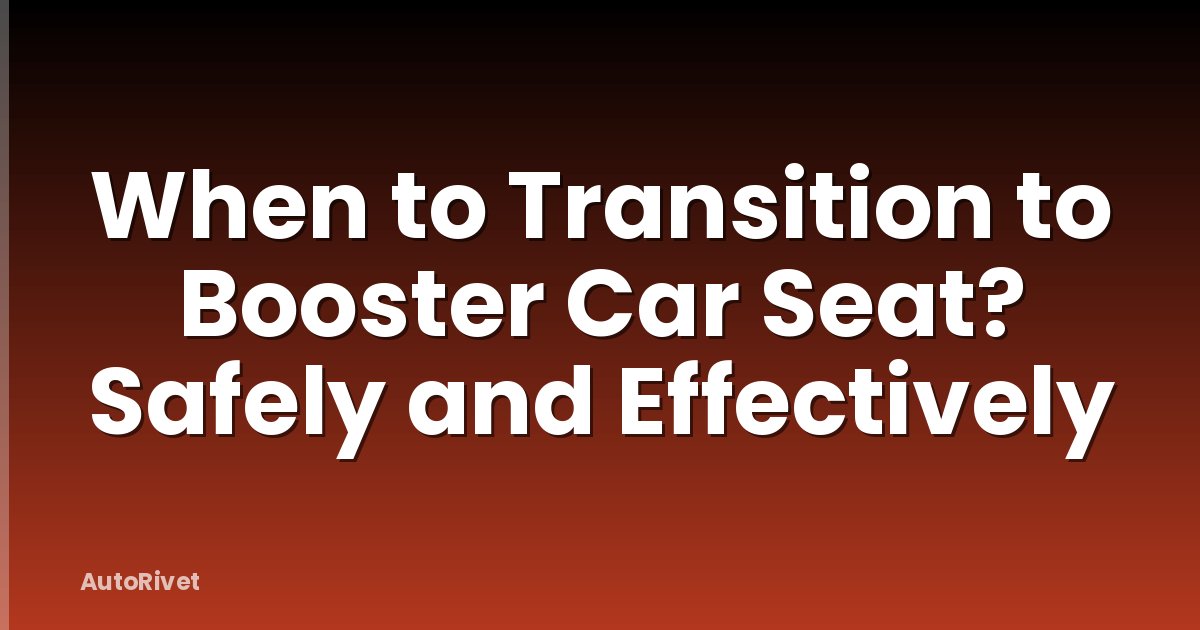 When to Transition to Booster Car Seat? Safely and Effectively