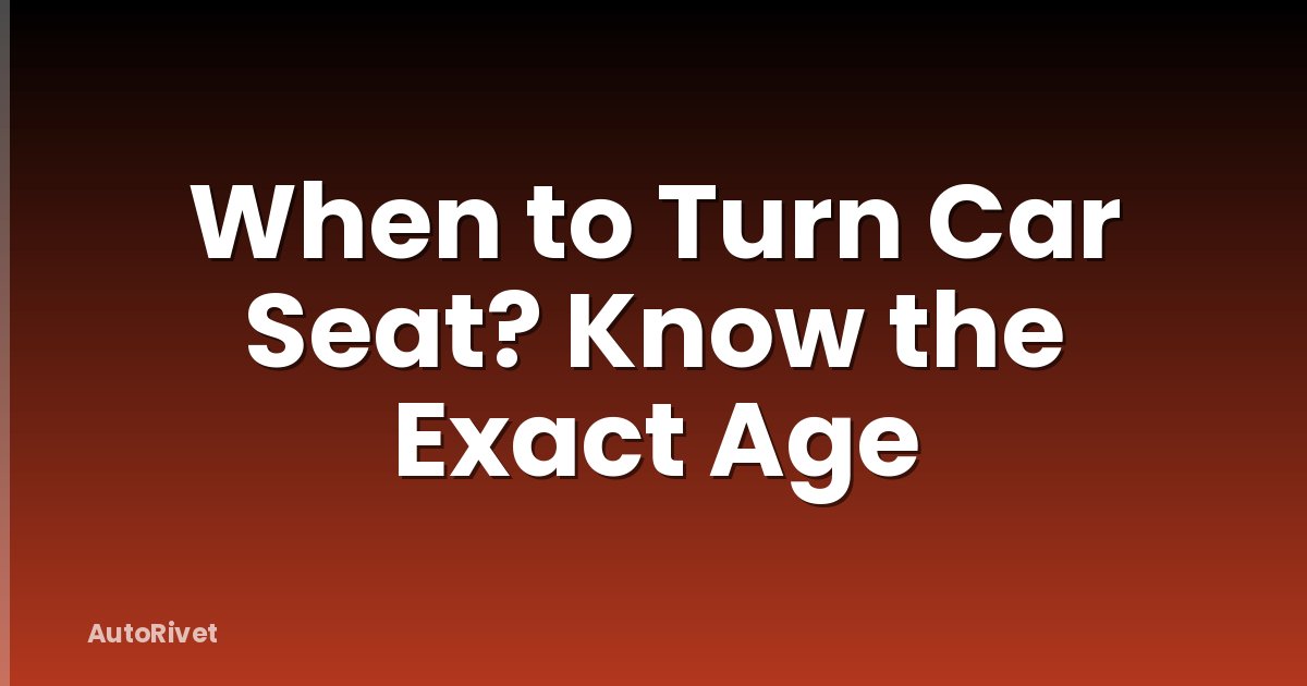 When to Turn Car Seat? Know the Exact Age
