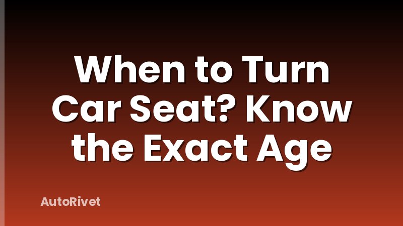 When to Turn Car Seat? Know the Exact Age
